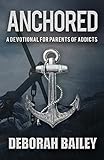 Anchored: A Devotional Guide for Parents of Addicts by 