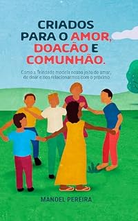Livro CRIADOS PARA O AMOR, DOAÇÃO E COMUNHÃO: Como a Trindade modela nosso jeito de amar, de doar e nos relacionarmos com o próximo