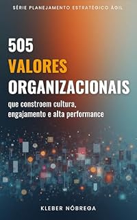 Livro 505 VALORES ORGANIZACIONAIS: para mobilizar pessoas e fortalecer sua estratégia (PLANEJAMENTO ESTRATÉGICO ÁGIL Livro 3)