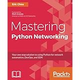Mastering Python Networking: Your one stop solution to using Python for network automation, DevOps, and SDN