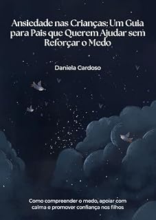 Livro Ansiedade nas Crianças: Um Guia para Pais que Querem Ajudar sem Reforçar o Medo