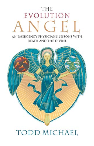 The Evolution Angel: An Emergency Physician's Lessons with Death and the Divine by Todd Michael