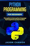 python programming for beginners: the guide to learn python language from beginners to intermediate by jason cannon