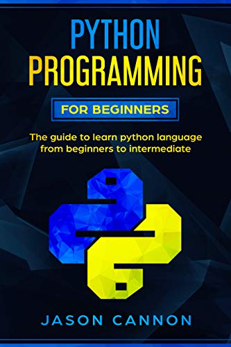 python programming for beginners: the guide to learn python language from beginners to intermediate by jason cannon