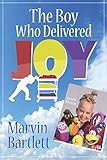 The Boy Who Delivered Joy by Marvin Bartlett