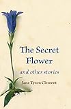 The Secret Flower: and other stories by Jane Tyson Clement