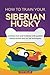How To Train Your Siberian Husky (Dog Training Collection): Combine love and kindness with positive reinforcement and no-fail techniques