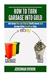 How to turn Garbage into Gold: 101 Items You can