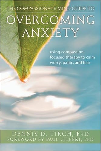 By Dennis Tirch The Compassionate Mind Guide To Overcoming Anxiety Using Compassion Focused Therapy To Calm Worry Panic And Fear Compassionate Mind Guides Dennis Tirch Amazon Com Books