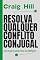 Livro Resolva qualquer conflito conjugal: (em cinco minutos, ou menos)