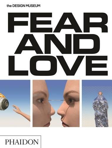 Fear & Love: Reactions to a Complex World: The Design Museum Opening Exhibition, by Justin McGuirk, Gonzalo Herrero