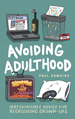 [D.O.W.N.L.O.A.D] Avoiding Adulthood: Irresponsible Advice for Begrudging Grown-Ups (Life Is Hard... So Why Not Cheat? [D.O.C]