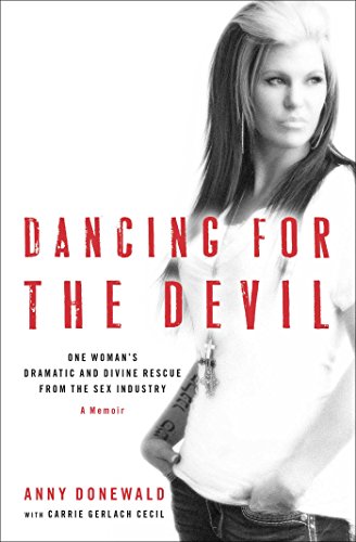 Dancing for the Devil: One Woman's Dramatic and Divine Rescue from the Sex Industry by Anny Donewald