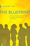 The Blueprint: A Revolutionary Plan to Plant Missional Communities on Campus by Jaeson Ma, Lou Engle