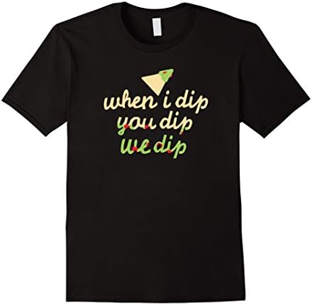 When I Dip, Your Dip, We Dip Funny Nacho Chips and Dip Shirt