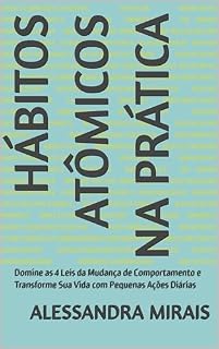 Livro Hábitos Atômicos na Prática: Domine as 4 Leis da Mudança de Comportamento e Transforme Sua Vida com Pequenas Ações Diárias
