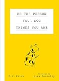 Be the Person Your Dog Thinks You Are by C. J. Frick, Liza Donnelly
