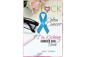F*CK Colon Cancer: I'm Kicking Cancer Ass Book: Cancer Journals For Patients To Write In: Blank Medications, Appointments, Contacts, Symptoms & ... Pages: Women Cancer Encouragement Notebook