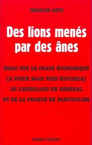 Des lions menés par des ânes : Essai sur le crash économique (à venir mais très évitable) de l by Charles Gave