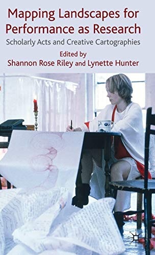 Mapping Landscapes for Performance as Research: Scholarly Acts and Creative Cartographies by Shannon Rose Riley, Lynette Hunter