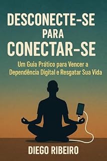 Livro Desconecte-se para Conectar-se: Um Guia Prático para Vencer a Dependência Digital e Resgatar sua Vida