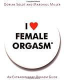 I Love Female Orgasm: An Extraordinary Orgasm Guide
