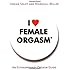 I Love Female Orgasm: An Extraordinary Orgasm Guide