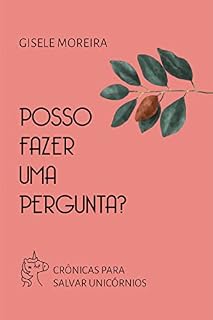 Livro Posso fazer uma pergunta?: Crônicas para salvar unicórnios