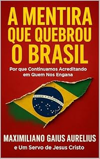 Livro A Mentira Que Quebrou o Brasil: Por que Continuamos Acreditando em Quem Nos Engana