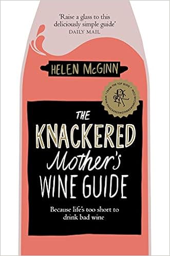 The Knackered Mother S Wine Guide Because Life S Too Short To Drink Bad Wine Amazon Co Uk Mcginn Helen 9781529030204 Books