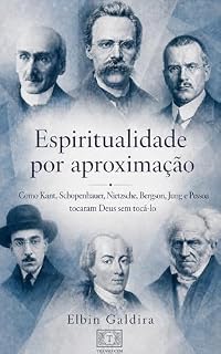 Livro Espiritualidade por aproximação: Como Kant, Schopenhauer, Nietzsche, Bergson, Jung e Pessoa tocaram Deus sem tocá-lo