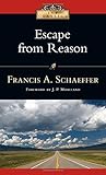 Escape from Reason: A Penetrating Analysis of Trends in Modern Thought (IVP Classics)