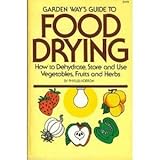 Garden Way's Guide to Food Drying: How to Dehydrate, Store and Use Vegtables, Fruits and Herbs by