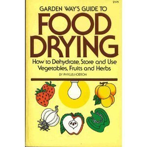 Garden Way's Guide to Food Drying: How to Dehydrate, Store and Use Vegtables, Fruits and Herbs by Phyllis Hobson