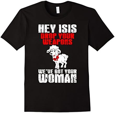 Men's Hey Isis Drop Your Weapons Weve Got Your Woman T-Shirt XL Black