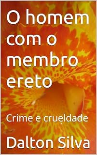 Livro O homem com o membro ereto: Crime e crueldade