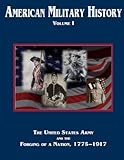 American Military History Volume 1: The United States Army and the Forging of a Nation, 1775?1917 (Army Historical Series)