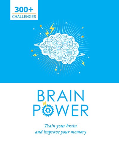 Brain Power: 300 Plus Challenges to Train Your Brain and Improve Your Memory Brain Power: 300 Plus Challenges to Train Your Brain and Improve Your Memory