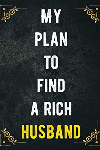 My plan to find a rich husband: Blank Lined Journal Notebook, 100 Pages, 6 x 9 inches - Funny notebook, Offensive, Sarcastic Humor Journal , gag gift ... for women, for men ,Office Coworker