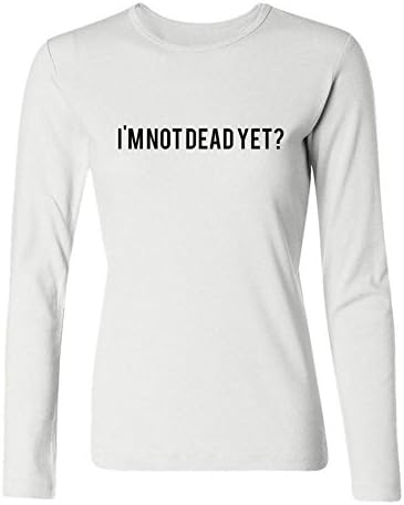 Fastty Women's I'm not Dead Yet Long Sleeve T Shirt