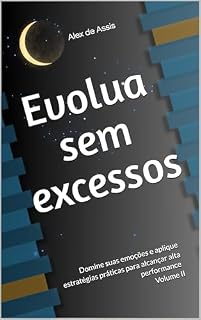 Livro Evolua sem excessos : Domine suas emoções e aplique estratégias práticas para alcançar alta performance - Volume II