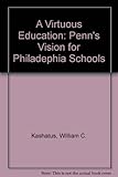 Front cover for the book A Virtuous Education: Penn's Vision for Philadephia Schools by William C. Kashatus