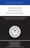 Maximizing the Value of Trusts and Estates : Leading Lawyers on Wealth Preservation and Minimizing Tax Liabilities for Clients, , 1596224908