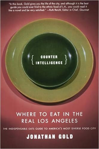 Counter Intelligence: Where to Eat in the Real Los Angeles, by Jonathan Gold Counter Intelligence: Where to Eat in the Real Los Angeles, by Jonathan Gold