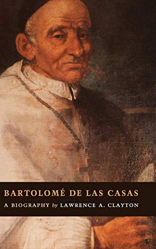 Bartolomé de las Casas: A Biography by Lawrence A. Clayton