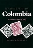 The Making of Modern Colombia: A Nation in Spite of Itself