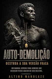 Livro AUTO-DEMOLIÇÃO - DESTRUA A SUA VERSÃO FRACA: Um manual severo para homens que recusam viver abaixo do seu destino.