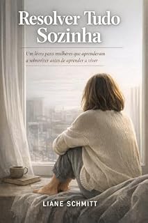 Livro RESOLVER TUDO SOZINHA: UM LIVRO PARA MULHERES QUE APRENDERAM A SOBREVIVER ANTES DE APRENDER A VIVER
