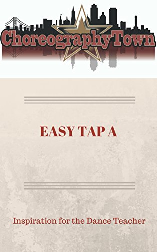 EASY TAP A: Inspiration for the Dance Teacher (ChoreographyTown Book 1)
