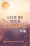 Paperback Live By Your Dreams: Heartwarming Stories About Dreams and What They Tell Us Book